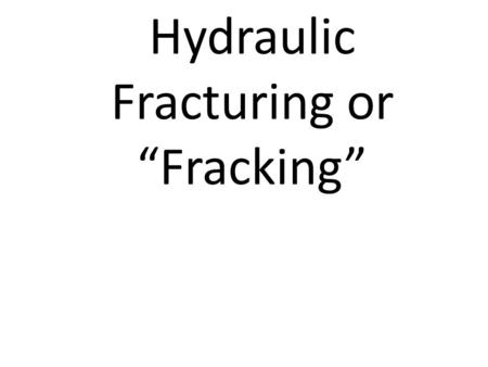 Hydraulic Fracturing or “Fracking”. Natural Gas: Clean Energy? Natural gas power plants produce: half as much CO 2 (greenhouse gas) less than a third.