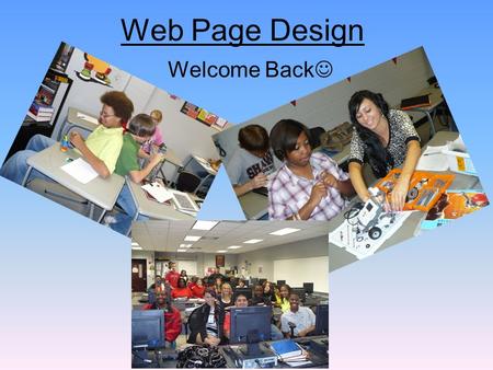 Web Page Design Welcome Back. Classroom Procedure Come in and put everything except your notebook and pencil on the table by the door. Sit down before.