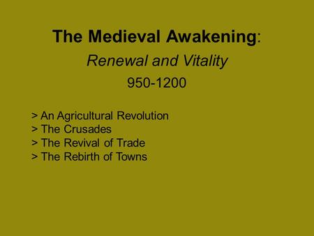 > An Agricultural Revolution > The Crusades > The Revival of Trade > The Rebirth of Towns The Medieval Awakening: Renewal and Vitality 950-1200.