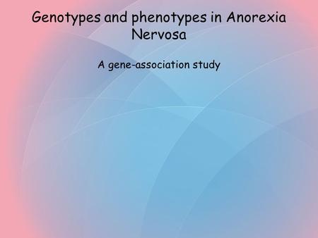 Genotypes and phenotypes in Anorexia Nervosa A gene-association study.