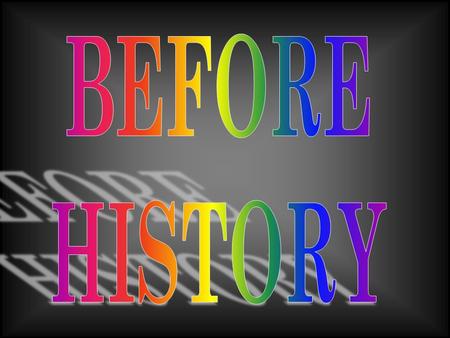 PREHISTORY The period before history--prehistory-- is the period for which we have no written records. Archaeologists and anthropologists create theories.