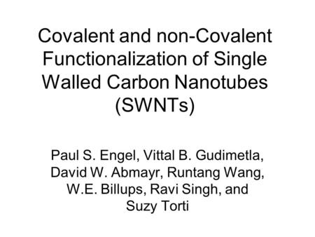 Covalent and non-Covalent Functionalization of Single Walled Carbon Nanotubes (SWNTs) Paul S. Engel, Vittal B. Gudimetla, David W. Abmayr, Runtang Wang,