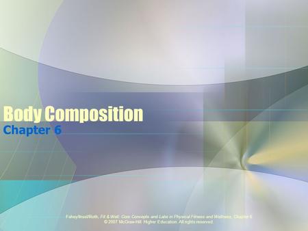 Fahey/Insel/Roth, Fit & Well: Core Concepts and Labs in Physical Fitness and Wellness, Chapter 6 © 2007 McGraw-Hill Higher Education. All rights reserved.