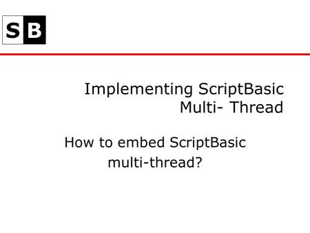 SB Implementing ScriptBasic Multi- Thread How to embed ScriptBasic multi-thread?