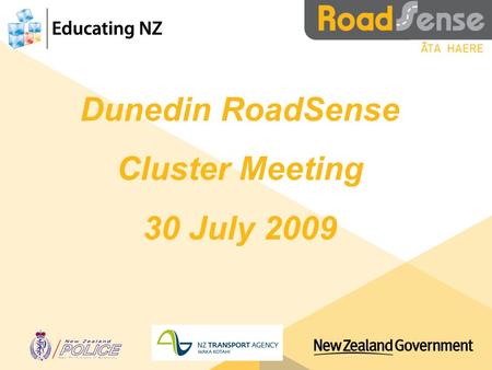 Dunedin RoadSense Cluster Meeting 30 July 2009. Cluster Meeting Objectives To provide the opportunity to Share successes and challenges Meet road safety.