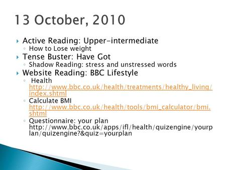  Active Reading: Upper-intermediate ◦ How to Lose weight  Tense Buster: Have Got ◦ Shadow Reading: stress and unstressed words  Website Reading: BBC.