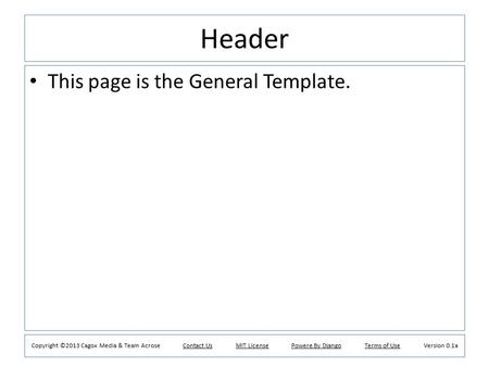 Header This page is the General Template. Copyright ©2013 Cagox Media & Team Acrose Contact Us MIT License Powere By Django Terms of Use Version 0.1a.