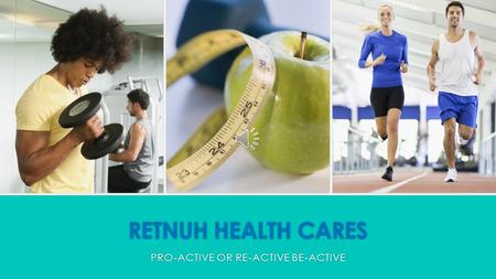 RETNUH HEALTH CARES PRO-ACTIVE OR RE-ACTIVE BE-ACTIVE.