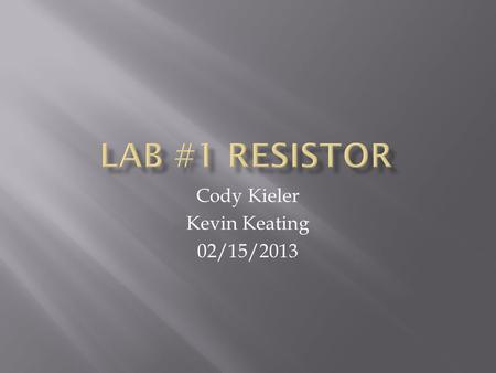 Cody Kieler Kevin Keating 02/15/2013. Lab #1 - Resistor Lab Cody Kieler Kevin Keating Date: 02/15/2013 Tools: Multimeter Parts: 25- 100 ohm resistors.