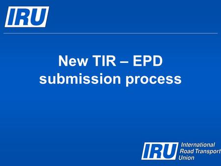 New TIR – EPD submission process. Contents  New TIR-EPD Submission  TIR-EPD status check  TIR-EPD printable documents  Using previously submitted.