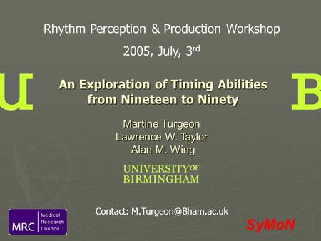 An Exploration of Timing Abilities from Nineteen to Ninety SyMoN Martine Turgeon Lawrence W. Taylor Alan M. Wing Alan M. Wing Rhythm Perception & Production.