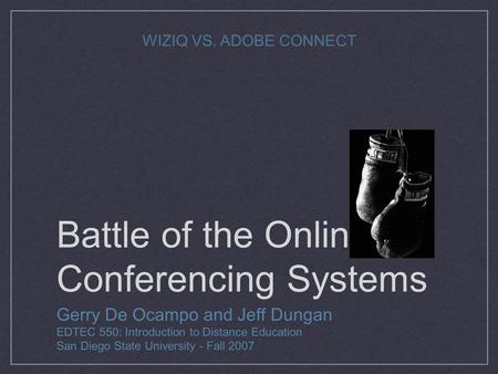 Battle of the Online Conferencing Systems Gerry De Ocampo and Jeff Dungan EDTEC 550: Introduction to Distance Education San Diego State University - Fall.