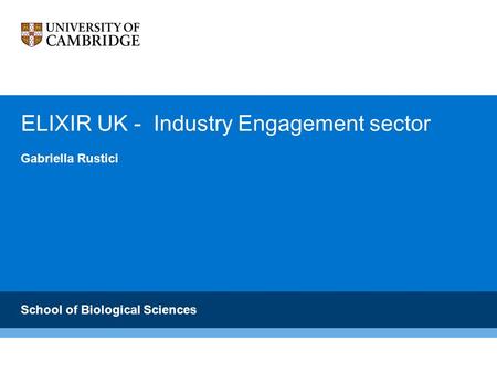 ELIXIR UK - Industry Engagement sector Gabriella Rustici School of Biological Sciences.