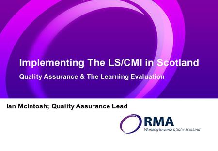 Implementing The LS/CMI in Scotland Quality Assurance & The Learning Evaluation Ian McIntosh; Quality Assurance Lead.