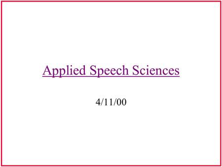 Applied Speech Sciences 4/11/00. Speech Science Application Speech production via computers Forensics- criminal investigations; voice prints Assessing.