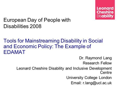 European Day of People with Disabilities 2008 Tools for Mainstreaming Disability in Social and Economic Policy: The Example of EDAMAT Dr. Raymond Lang.