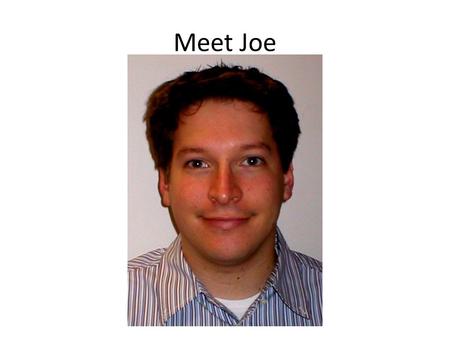 Meet Joe. Facts About Joe Joe lives in California and works for a big technology corporation. Joe likes to spend all of his free time at the beach. He.