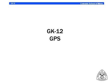 EGES-504 02/21/2006 p-1 Engineering Division Colorado School of Mines GK-12 GK-12 GPS.