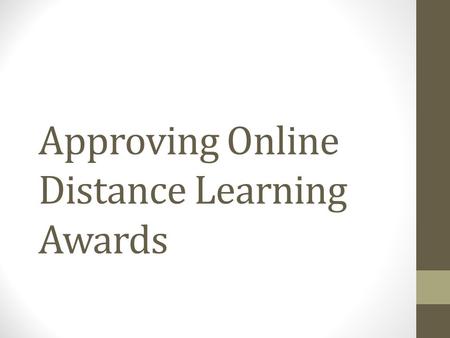 Approving Online Distance Learning Awards. Purpose of Document Detail areas for course teams to consider when planning the development of an award delivered.