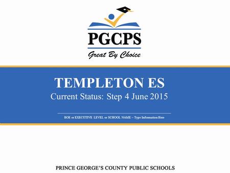 TEMPLETON ES Current Status: Step 4 June 2015 BOE or EXECUTIVE LEVEL or SCHOOL NAME – Type Information Here.