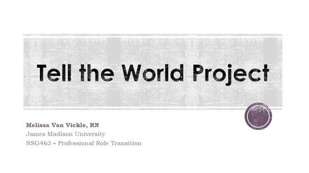 Melissa Van Vickle, RN James Madison University NSG463 – Professional Role Transition.