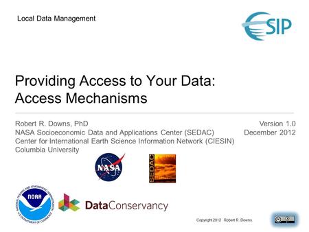 Providing Access to Your Data: Access Mechanisms Robert R. Downs, PhD NASA Socioeconomic Data and Applications Center (SEDAC) Center for International.