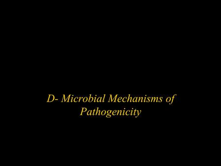 D- Microbial Mechanisms of Pathogenicity. Pathogenicity - ability to cause disease Virulence - degree of pathogenicity w Many properties that determine.