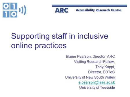 Supporting staff in inclusive online practices Elaine Pearson, Director, ARC Visiting Research Fellow, Tony Koppi, Director, EDTeC University of New South.