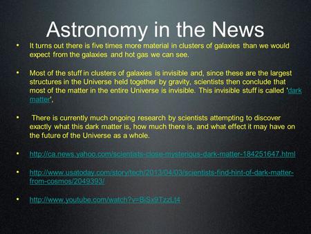 Astronomy in the News It turns out there is five times more material in clusters of galaxies than we would expect from the galaxies and hot gas we can.