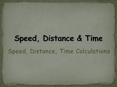 Speed, Distance, Time Calculations. You Need: Colored PencilsScience Notebook Science Folder Everything else goes into the back. Start a new page in your.