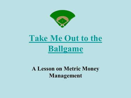 Take Me Out to the Ballgame A Lesson on Metric Money Management.