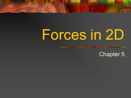 Forces in 2D Chapter 5. 5.1 Vectors Both magnitude (size) and direction Magnitude always positive Can’t have a negative speed But can have a negative.