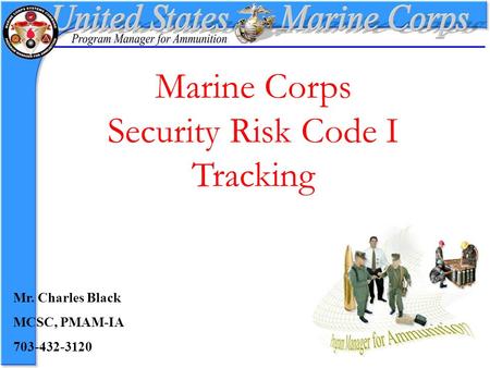 Marine Corps Security Risk Code I Tracking Mr. Charles Black MCSC, PMAM-IA 703-432-3120.