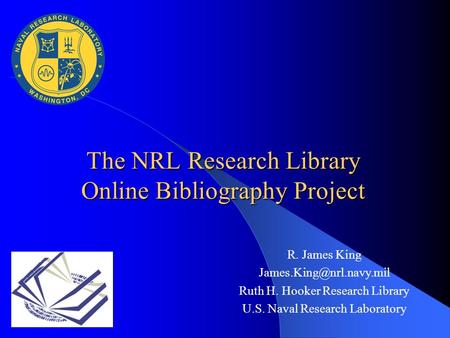 R. James King Ruth H. Hooker Research Library U.S. Naval Research Laboratory The NRL Research Library Online Bibliography Project.