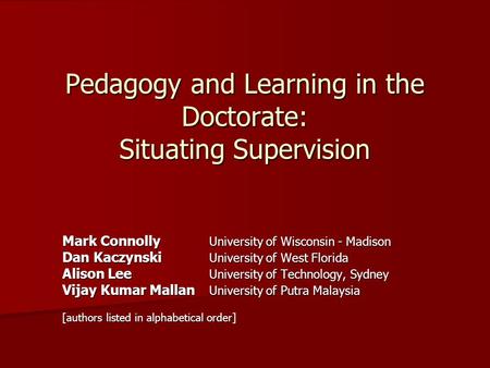 Pedagogy and Learning in the Doctorate: Situating Supervision Mark Connolly University of Wisconsin - Madison Dan Kaczynski University of West Florida.