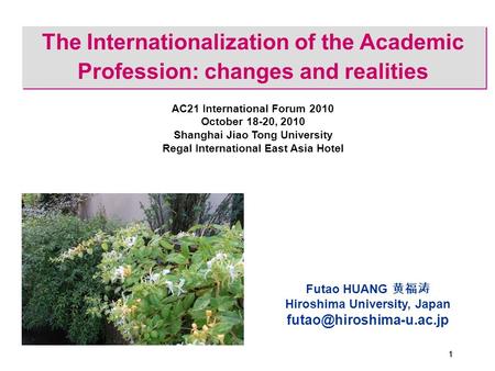 111 The Internationalization of the Academic Profession: changes and realities Futao HUANG 黄福涛 Hiroshima University, Japan AC21.