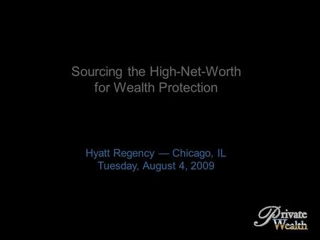 Sourcing the High-Net-Worth for Wealth Protection Hyatt Regency — Chicago, IL Tuesday, August 4, 2009.