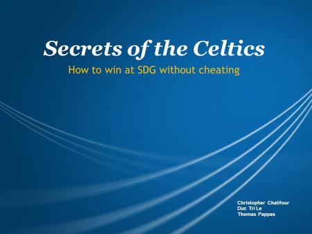 Secrets of the Celtics How to win at SDG without cheating Christopher Chalifour Duc Tri Le Thomas Pappas.