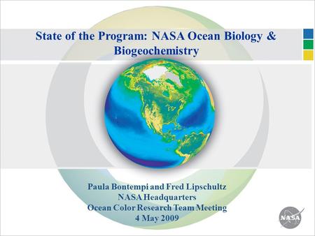 State of the Program: NASA Ocean Biology & Biogeochemistry Paula Bontempi and Fred Lipschultz NASA Headquarters Ocean Color Research Team Meeting 4 May.