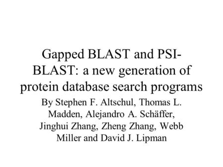 Gapped BLAST and PSI- BLAST: a new generation of protein database search programs By Stephen F. Altschul, Thomas L. Madden, Alejandro A. Schäffer, Jinghui.