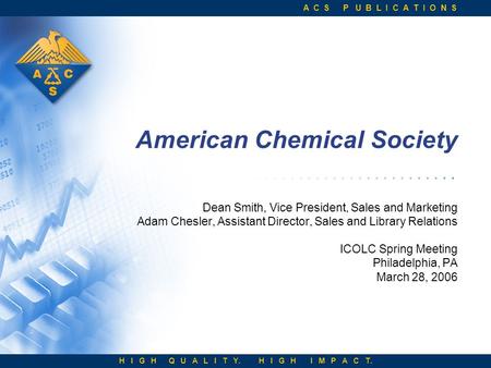 A C S P U B L I C A T I O N S H I G H Q U A L I T Y. H I G H I M P A C T. American Chemical Society Dean Smith, Vice President, Sales and Marketing Adam.