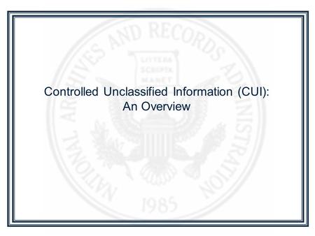 Controlled Unclassified Information (CUI): An Overview.