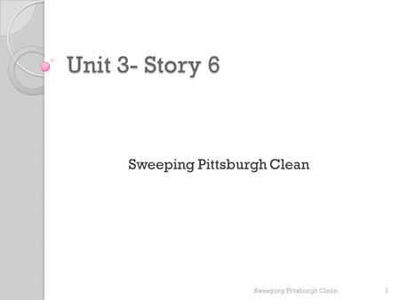 Unit 3- Story 6 Sweeping Pittsburgh Clean 1. Vocabulary 2.