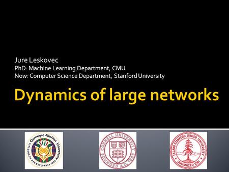 Jure Leskovec PhD: Machine Learning Department, CMU Now: Computer Science Department, Stanford University.