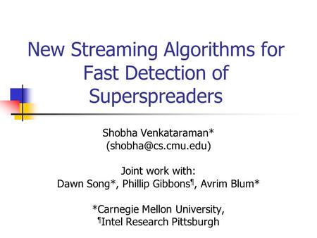 New Streaming Algorithms for Fast Detection of Superspreaders Shobha Venkataraman* Joint work with: Dawn Song*, Phillip Gibbons ¶,