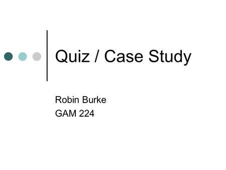 Quiz / Case Study Robin Burke GAM 224. Outline Admin Rules paper Play paper Game designs Quiz Case study.