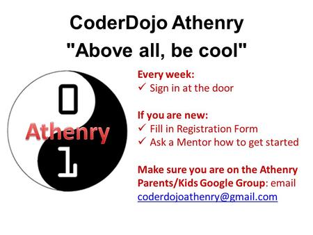 Every week: Sign in at the door If you are new: Fill in Registration Form Ask a Mentor how to get started Make sure you are on the Athenry Parents/Kids.