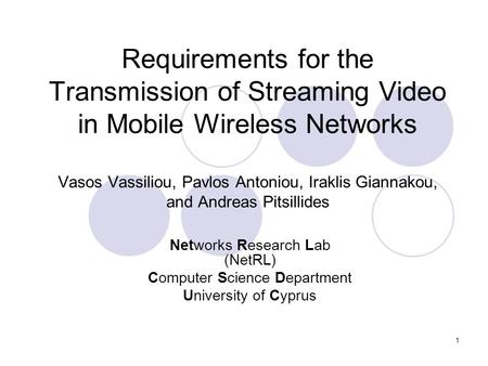 1 Requirements for the Transmission of Streaming Video in Mobile Wireless Networks Vasos Vassiliou, Pavlos Antoniou, Iraklis Giannakou, and Andreas Pitsillides.