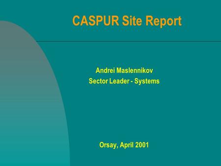 CASPUR Site Report Andrei Maslennikov Sector Leader - Systems Orsay, April 2001.