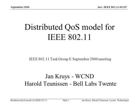 Distributed QoS model for IEEE 802.11 doc.: IEEE 802.11-00/267 September 2000 Jan Kruys, Harold Teunissen, Lucent TechnologiesSlide 1 Distributed QoS model.